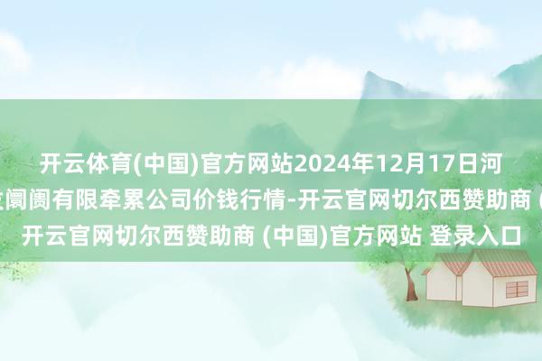 开云体育(中国)官方网站2024年12月17日河北省怀来县京西果菜批发阛阓有限牵累公司价钱行情-开云官网切尔西赞助商 (中国)官方网站 登录入口