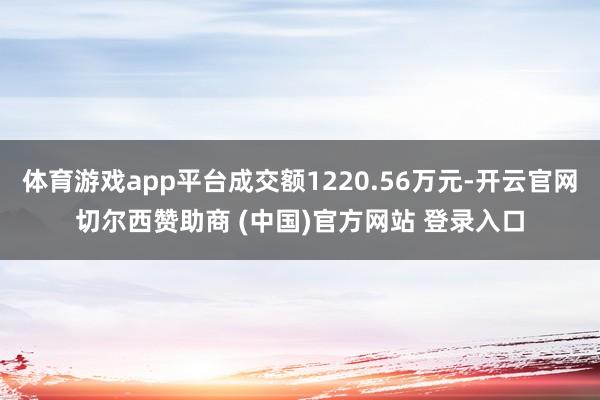 体育游戏app平台成交额1220.56万元-开云官网切尔西赞助商 (中国)官方网站 登录入口