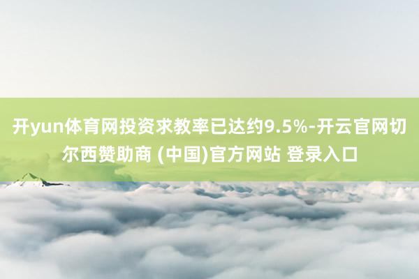 开yun体育网投资求教率已达约9.5%-开云官网切尔西赞助商 (中国)官方网站 登录入口