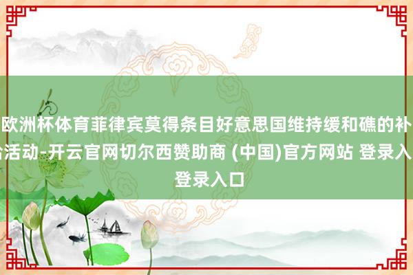 欧洲杯体育菲律宾莫得条目好意思国维持缓和礁的补给活动-开云官网切尔西赞助商 (中国)官方网站 登录入口